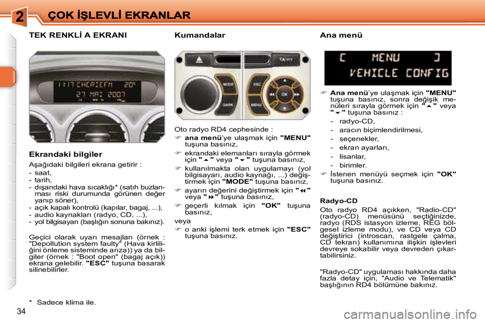 Peugeot 308 2007.5  Kullanım Kılavuzu (in Turkish) �3�4
�T�E�K� �R�E�N�K�L�İ� �A� �E�K�R�A�N�I�K�u�m�a�n�d�a�l�a�r
�E�k�r�a�n�d�a�k�i� �b�i�l�g�i�l�e�r
�A�ş�a�ğ�ı�d�a�k�i� �b�i�l�g�i�l�e�r�i� �e�k�r�a�n�a� �g�e�t�i�r�i�r� �:
�-�  �s�a�a�t�,� �-�  