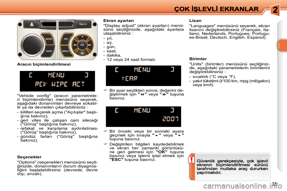 Peugeot 308 2007.5  Kullanım Kılavuzu (in Turkish) !
35
�E�k�r�a�n� �a�y�a�r�l�a�r�ı
�"�D�i�s�p�l�a�y�  �a�d�j�u�s�t�"�  �(�e�k�r�a�n�  �a�y�a�r�l�a�r�ı�)�  �m�e�n�ü�-�s�ü�n�ü�  �s�e�ç�t�i�ğ�i�n�i�z�d�e�,�  �a�ş�a�ğ�ı�d�a�k�i�  �a�y�