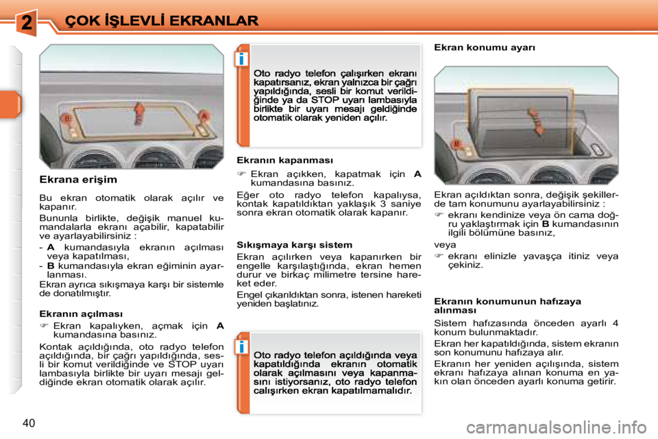 Peugeot 308 2007.5  Kullanım Kılavuzu (in Turkish) �i
�i
�4�0
�E�k�r�a�n�a� �e�r�i�ş�i�m
�E�k�r�a�n�ı�n� �a�ç�ı�l�m�a�s�ı
��  �E�k�r�a�n�  �k�a�p�a�l�ı�y�k�e�n�,�  �a�ç�m�a�k�  �i�ç�i�n� �A�k�u�m�a�n�d�a�s�ı�n�a� �b�a�s�ı�n�ı�z�.
�K�o�n�