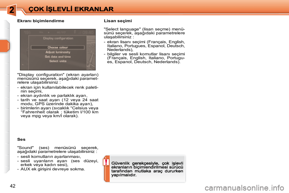Peugeot 308 2007.5  Kullanım Kılavuzu (in Turkish) !
�4�2
�"�D�i�s�p�l�a�y�  �c�o�n�ﬁ� �g�u�r�a�t�i�o�n�"�  �(�e�k�r�a�n�  �a�y�a�r�l�a�r�ı�)� �m�e�n�ü�s�ü�n�ü� �s�e�ç�e�r�e�k�,� �a�ş�a�ğ�ı�d�a�k�i� �p�a�r�a�m�e�t�-�r�e�l�e�r�e� �u�l