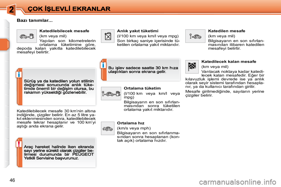 Peugeot 308 2007.5  Kullanım Kılavuzu (in Turkish) !
i
i
�4�6
�B�a�z�ı� �t�a�n�ı�m�l�a�r�.�.�.
�K�a�t�e�d�i�l�e�b�i�l�e�c�e�k�  �m�e�s�a�f�e�  �3�0� �k�m�’�n�i�n�  �a�l�t�ı�n�a� �i�n�d�i�ğ�i�n�d�e�,� �ç�i�z�g�i�l�e�r� �b�e�l�i�r�i�r�.� �E�n� �a