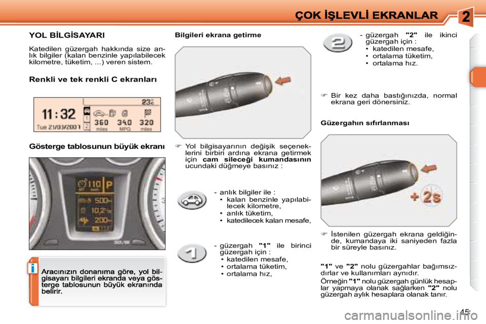 Peugeot 308 2007.5  Kullanım Kılavuzu (in Turkish) �i
�4�5
�-�  �a�n�l�ı�k� �b�i�l�g�i�l�e�r� �i�l�e� �:�•� �k�a�l�a�n�  �b�e�n�z�i�n�l�e�  �y�a�p�ı�l�a�b�i�-�l�e�c�e�k� �k�i�l�o�m�e�t�r�e�,�•� �a�n�l�ı�k� �t�ü�k�e�t�i�m�,�•� �k�a�t�e�d�i�l�