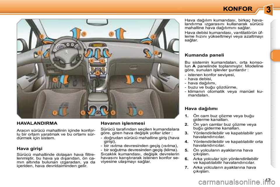 Peugeot 308 2007.5  Kullanım Kılavuzu (in Turkish) �4�7
�H�A�V�A�L�A�N�D�I�R�M�A
�A�r�a�c�ı�n� �s�ü�r�ü�c�ü� �m�a�h�a�l�l�i�n�i�n� �i�ç�i�n�d�e� �k�o�n�f�o�r�-�l�u� �b�i�r� �o�r�t�a�m� �y�a�r�a�t�m�a�k� �v�e� �b�u� �o�r�t�a�m�ı� �s�ü�r�-�d�ü�r