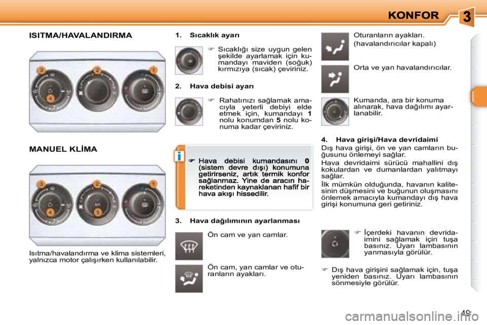 Peugeot 308 2007.5  Kullanım Kılavuzu (in Turkish) i
�4�9
�2�.�  �H�a�v�a� �d�e�b�i�s�i� �a�y�a�r�ı
��  � �R�a�h�a�t�ı�n�ı�z�ı�  �s�a�ğ�l�a�m�a�k�  �a�m�a�-�c�ı�y�l�a�  �y�e�t�e�r�l�i�  �d�e�b�i�y�i�  �e�l�d�e� �e�t�m�e�k�  �i�ç�i�n�,�  �k�u