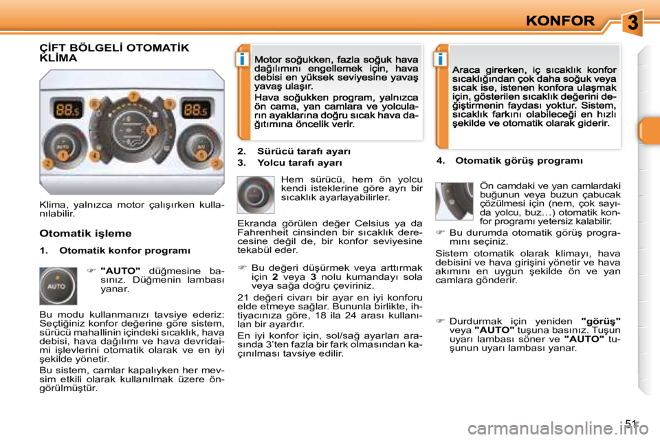 Peugeot 308 2007.5  Kullanım Kılavuzu (in Turkish) ii
51
�K�l�i�m�a�,�  �y�a�l�n�ı�z�c�a�  �m�o�t�o�r�  �ç�a�l�ı�ş�ı�r�k�e�n�  �k�u�l�l�a�-�n�ı�l�a�b�i�l�i�r�.
�H�e�m�  �s�ü�r�ü�c�ü�,�  �h�e�m�  �ö�n�  �y�o�l�c�u� �k�e�n�d�i�  �i�s�t�e�k�l�e