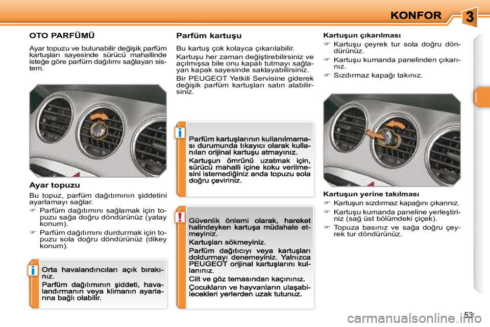 Peugeot 308 2007.5  Kullanım Kılavuzu (in Turkish) !
i
i
53
�O�T�O� �P�A�R�F�Ü�M�Ü
�A�y�a�r� �t�o�p�u�z�u� �v�e� �b�u�l�u�n�a�b�i�l�i�r� �d�e�ğ�i�ş�i�k� �p�a�r�f�ü�m� �k�a�r�t�u�ş�l�a�r�ı�  �s�a�y�e�s�i�n�d�e�  �s�ü�r�ü�c�ü�  �m�a�h�a�l�l�i�