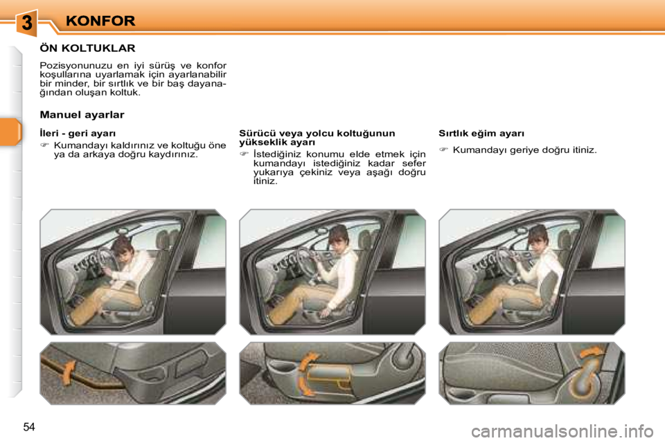 Peugeot 308 2007.5  Kullanım Kılavuzu (in Turkish) �5�4
�Ö�N� �K�O�L�T�U�K�L�A�R
�P�o�z�i�s�y�o�n�u�n�u�z�u�  �e�n�  �i�y�i�  �s�ü�r�ü�ş�  �v�e�  �k�o�n�f�o�r� �k�o�ş�u�l�l�a�r�ı�n�a�  �u�y�a�r�l�a�m�a�k�  �i�ç�i�n�  �a�y�a�r�l�a�n�a�b�i�l�i�r�
