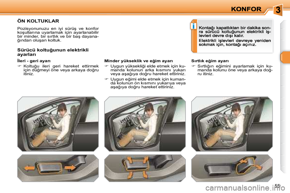 Peugeot 308 2007.5  Kullanım Kılavuzu (in Turkish) i
55
�Ö�N� �K�O�L�T�U�K�L�A�R
�P�o�z�i�s�y�o�n�u�n�u�z�u�  �e�n�  �i�y�i�  �s�ü�r�ü�ş�  �v�e�  �k�o�n�f�o�r� �k�o�ş�u�l�l�a�r�ı�n�a�  �u�y�a�r�l�a�m�a�k�  �i�ç�i�n�  �a�y�a�r�l�a�n�a�b�i�l�i�r�