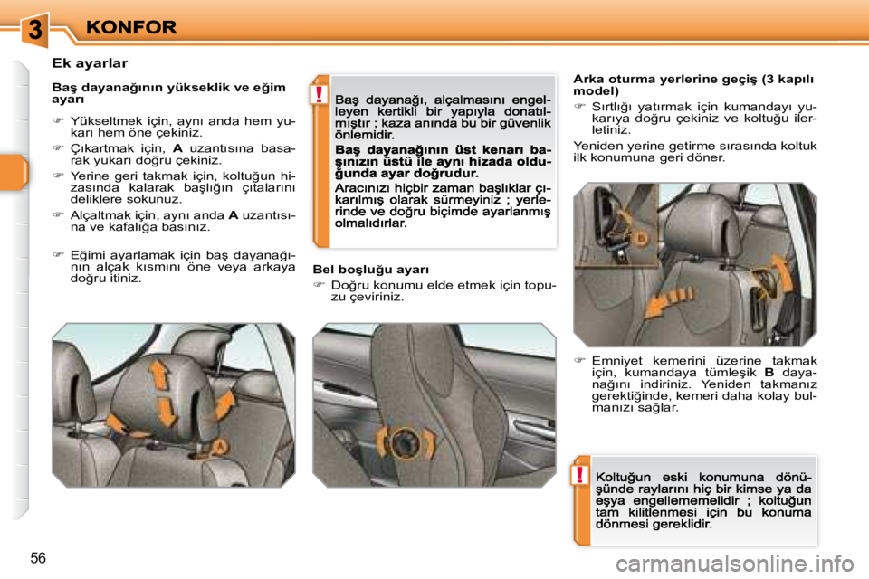 Peugeot 308 2007.5  Kullanım Kılavuzu (in Turkish) !
!
�5�6
�A�r�k�a� �o�t�u�r�m�a� �y�e�r�l�e�r�i�n�e� �g�e�ç�i�ş� �(�3� �k�a�p�ı�l�ı� �m�o�d�e�l�)
��  �S�ı�r�t�l�ı�ğ�ı�  �y�a�t�ı�r�m�a�k�  �i�ç�i�n�  �k�u�m�a�n�d�a�y�ı�  �y�u�-�k�a�r�