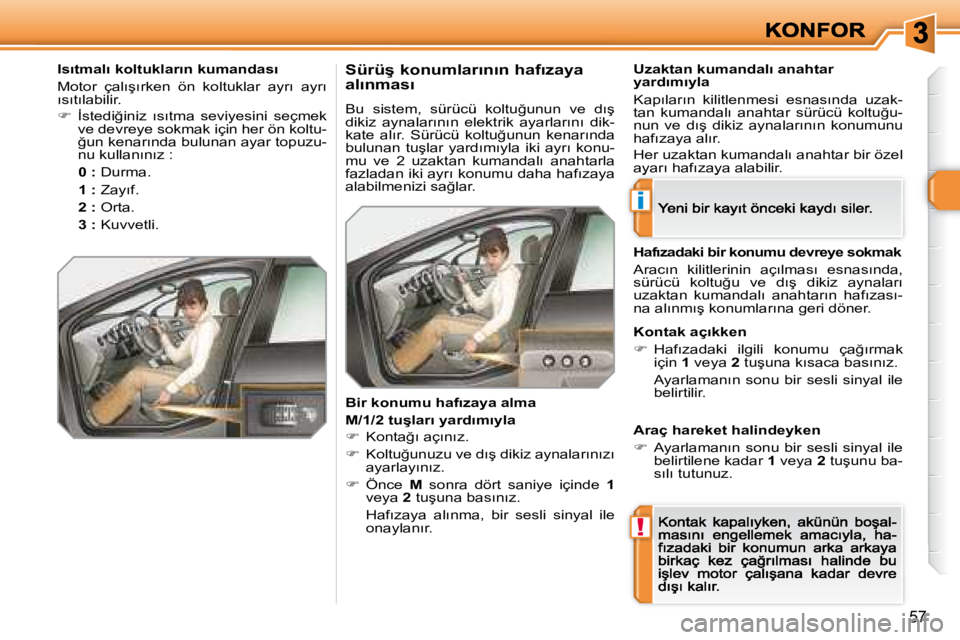 Peugeot 308 2007.5  Kullanım Kılavuzu (in Turkish) i
!
�5�7
�I�s�ı�t�m�a�l�ı� �k�o�l�t�u�k�l�a�r�ı�n� �k�u�m�a�n�d�a�s�ı
�M�o�t�o�r�  �ç�a�l�ı�ş�ı�r�k�e�n�  �ö�n�  �k�o�l�t�u�k�l�a�r�  �a�y�r�ı�  �a�y�r�ı� �ı�s�ı�t�ı�l�a�b�i�l�i�r�.
�