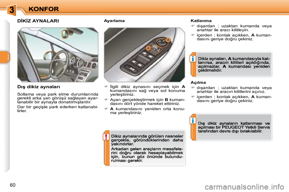 Peugeot 308 2007.5  Kullanım Kılavuzu (in Turkish) !
i
i
�6�0
�D�İ�K�İ�Z� �A�Y�N�A�L�A�R�I 
�D�ı�ş� �d�i�k�i�z� �a�y�n�a�l�a�r�ı
�S�o�l�l�a�m�a�  �v�e�y�a�  �p�a�r�k�  �e�t�m�e�  �d�u�r�u�m�l�a�r�ı�n�d�a� �g�e�r�e�k�l�i� �a�r�k�a� �y�a�n� �g�ö�