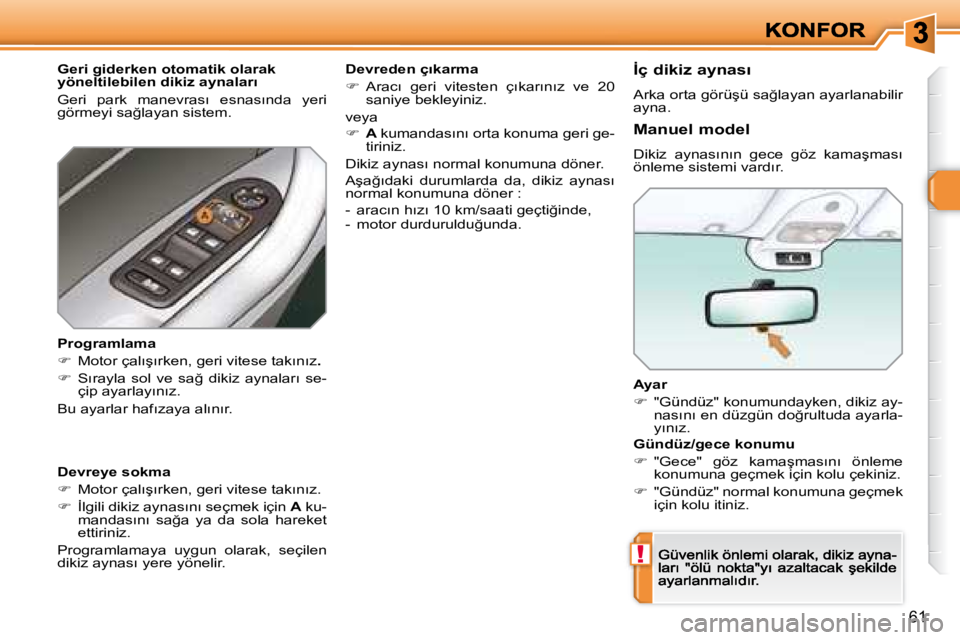 Peugeot 308 2007.5  Kullanım Kılavuzu (in Turkish) !
�6�1
Ayar
�  "Gündüz" konumundayken, dikiz ay-�n�a�s�ı�n�ı� �e�n� �d�ü�z�g�ü�n� �d�o�ğ�r�u�l�t�u�d�a� �a�y�a�r�l�a�-�y�ı�n�ı�z�.
Manuel model
�D�i�k�i�z�  �a�y�n�a�s�ı�n�ı�n�  �g�e�c�e