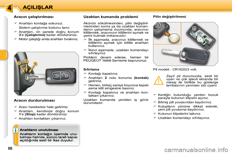 Peugeot 308 2007.5  Kullanım Kılavuzu (in Turkish) i
�A�r�a�c�ı�n� �ç�a�l�ı�ş�t�ı�r�ı�l�m�a�s�ı
��  �A�n�a�h�t�a�r�ı� �k�o�n�t�a�ğ�a� �s�o�k�u�n�u�z�.
�  �S�i�s�t�e�m� �ç�a�l�ı�ş�t�ı�r�m�a� �k�o�d�u�n�u� �t�a�n�ı�r�.
��  �A�n�a�h�t