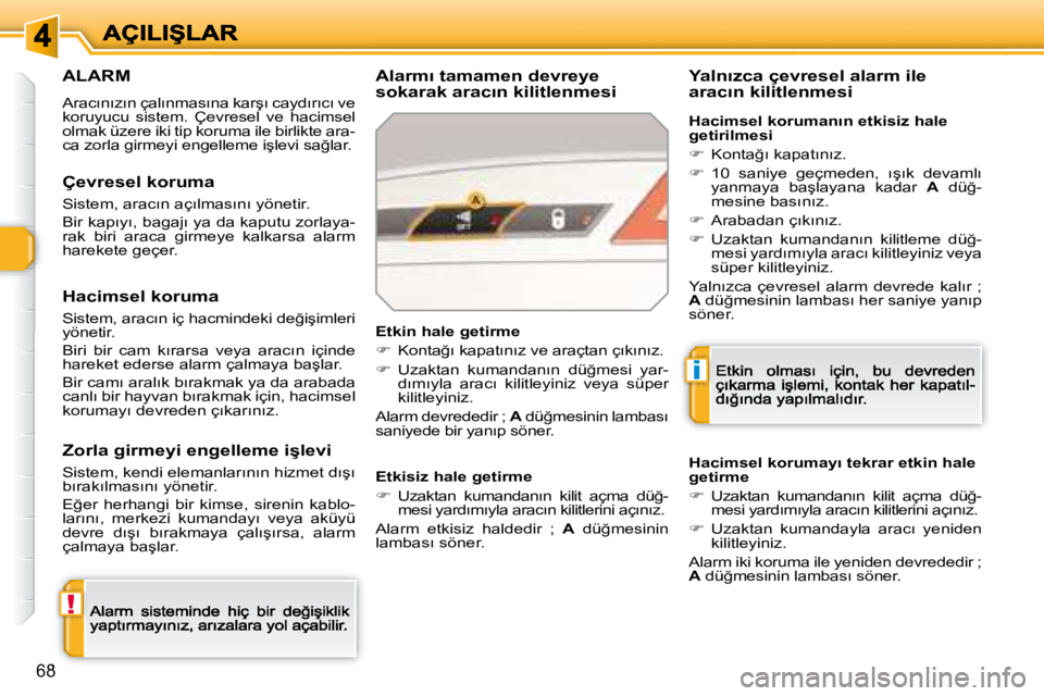 Peugeot 308 2007.5  Kullanım Kılavuzu (in Turkish) !
i
�6�8
�A�L�A�R�M
�A�r�a�c�ı�n�ı�z�ı�n� �ç�a�l�ı�n�m�a�s�ı�n�a� �k�a�r�ş�ı� �c�a�y�d�ı�r�ı�c�ı� �v�e� �k�o�r�u�y�u�c�u�  �s�i�s�t�e�m�.�  �Ç�e�v�r�e�s�e�l�  �v�e�  �h�a�c�i�m�s�e�l� olma