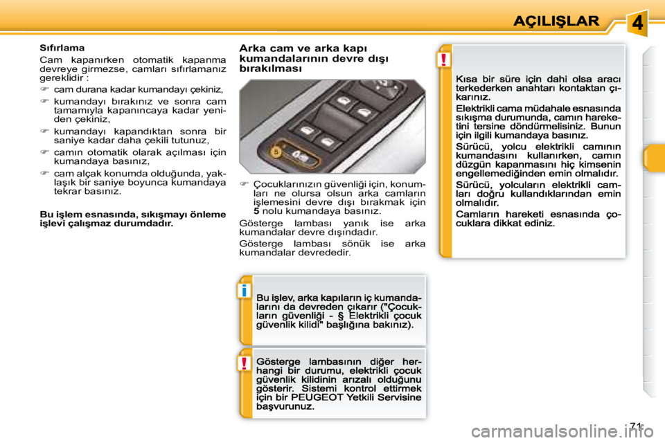 Peugeot 308 2007.5  Kullanım Kılavuzu (in Turkish) !
i
!
�7�1
�S�ı�f�ı�r�l�a�m�a
�C�a�m�  �k�a�p�a�n�ı�r�k�e�n�  �o�t�o�m�a�t�i�k�  �k�a�p�a�n�m�a� �d�e�v�r�e�y�e�  �g�i�r�m�e�z�s�e�,�  �c�a�m�l�a�r�ı�  �s�ı�f�ı�r�l�a�m�a�n�ı�z� �g�e�r�e�k�l�i�
