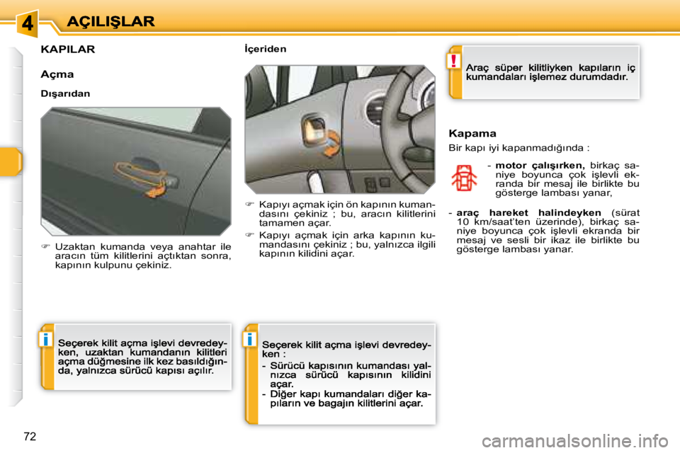 Peugeot 308 2007.5  Kullanım Kılavuzu (in Turkish) !
ii
�7�2
�K�A�P�I�L�A�R
Açma
�D�ı�ş�a�r�ı�d�a�n
��  �U�z�a�k�t�a�n�  �k�u�m�a�n�d�a�  �v�e�y�a�  �a�n�a�h�t�a�r�  �i�l�e� �a�r�a�c�ı�n�  �t�ü�m�  �k�i�l�i�t�l�e�r�i�n�i�  �a�ç�t�ı�k�t�a�n�