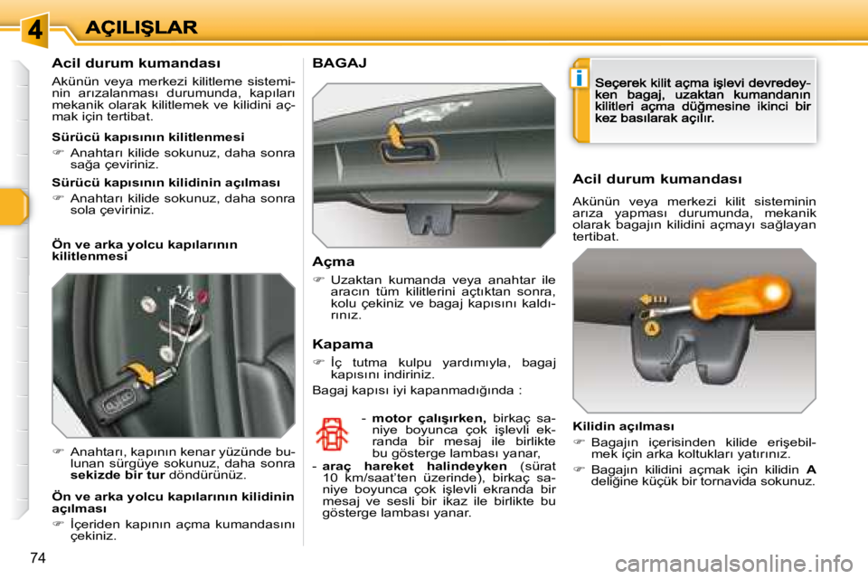 Peugeot 308 2007.5  Kullanım Kılavuzu (in Turkish) i
�7�4
�A�c�i�l� �d�u�r�u�m� �k�u�m�a�n�d�a�s�ı
Akünün  veya  merkezi  kilitleme  sistemi-�n�i�n�  �a�r�ı�z�a�l�a�n�m�a�s�ı�  �d�u�r�u�m�u�n�d�a�,�  �k�a�p�ı�l�a�r�ı� mekanik  olarak  kilitleme