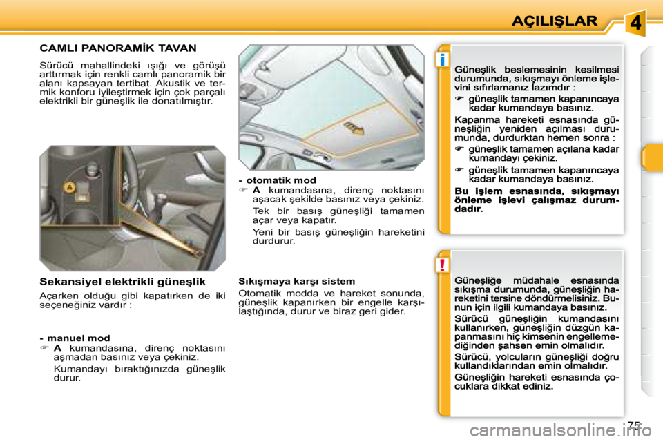 Peugeot 308 2007.5  Kullanım Kılavuzu (in Turkish) !
i
�7�5
�C�A�M�L�I� �P�A�N�O�R�A�M�İ�K� �T�A�V�A�N
�S�ü�r�ü�c�ü�  �m�a�h�a�l�l�i�n�d�e�k�i�  �ı�ş�ı�ğ�ı�  �v�e�  �g�ö�r�ü�ş�ü� �a�r�t�t�ı�r�m�a�k� �i�ç�i�n� �r�e�n�k�l�i� �c�a�m�l�ı� 