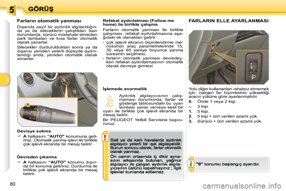 Peugeot 308 2007.5  Kullanım Kılavuzu (in Turkish) !
i
80
�R�e�f�a�k�a�t� �a�y�d�ı�n�l�a�t�m�a�s�ı� �(�F�o�l�l�o�w� �m�e� �h�o�m�e�)� �i�l�e� �b�i�r�l�i�k�t�e� �ç�a�l�ı�ş�m�a� 
�F�a�r�l�a�r�ı�n�  �o�t�o�m�a�t�i�k�  �y�a�n�m�a�s�ı�  �i�l�e�  �b�