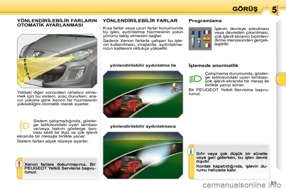 Peugeot 308 2007.5  Kullanım Kılavuzu (in Turkish) !
i
81
�Y�Ö�N�L�E�N�D�İ�R�İ�L�E�B�İ�L�İ�R� �F�A�R�L�A�R
�K�ı�s�a� �f�a�r�l�a�r� �v�e�y�a� �u�z�u�n� �f�a�r�l�a�r� �k�o�n�u�m�u�n�d�a� �b�u�  �i�ş�l�e�v�,�  �a�y�d�ı�n�l�a�t�m�a�  �h�ü�z�m�e�s