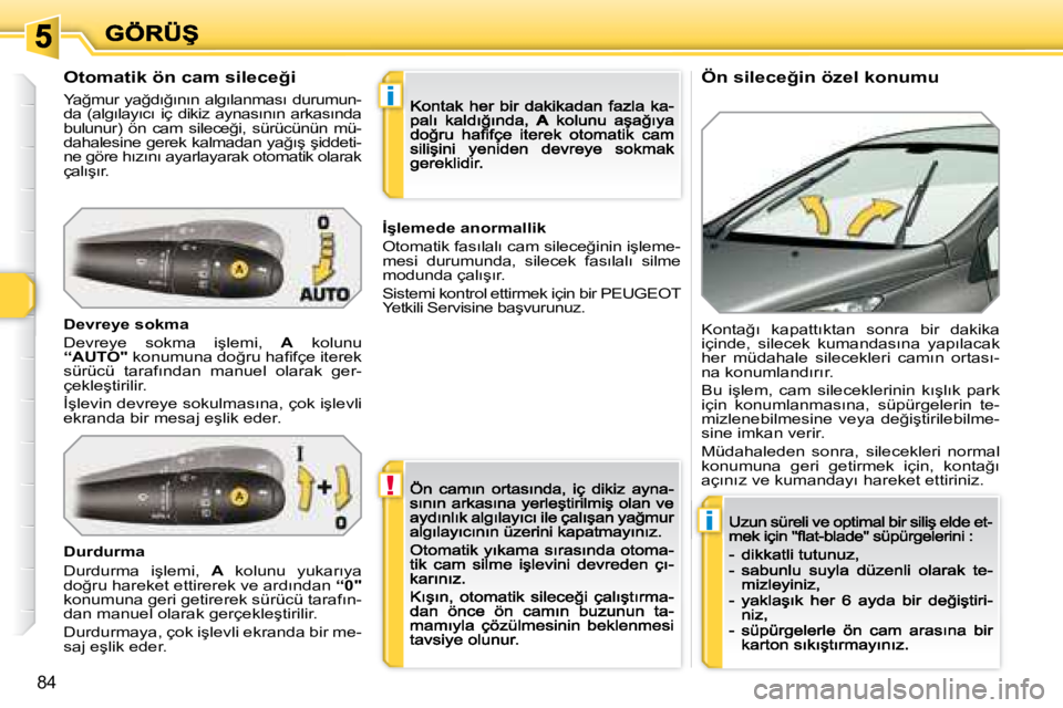 Peugeot 308 2007.5  Kullanım Kılavuzu (in Turkish) !
i
i
�8�4
�Ö�n� �s�i�l�e�c�e�ğ�i�n� �ö�z�e�l� �k�o�n�u�m�u�O�t�o�m�a�t�i�k� �ö�n� �c�a�m� �s�i�l�e�c�e�ğ�i
�Y�a�ğ�m�u�r� �y�a�ğ�d�ı�ğ�ı�n�ı�n� �a�l�g�ı�l�a�n�m�a�s�ı� �d�u�r�u�m�u�n�-�d�