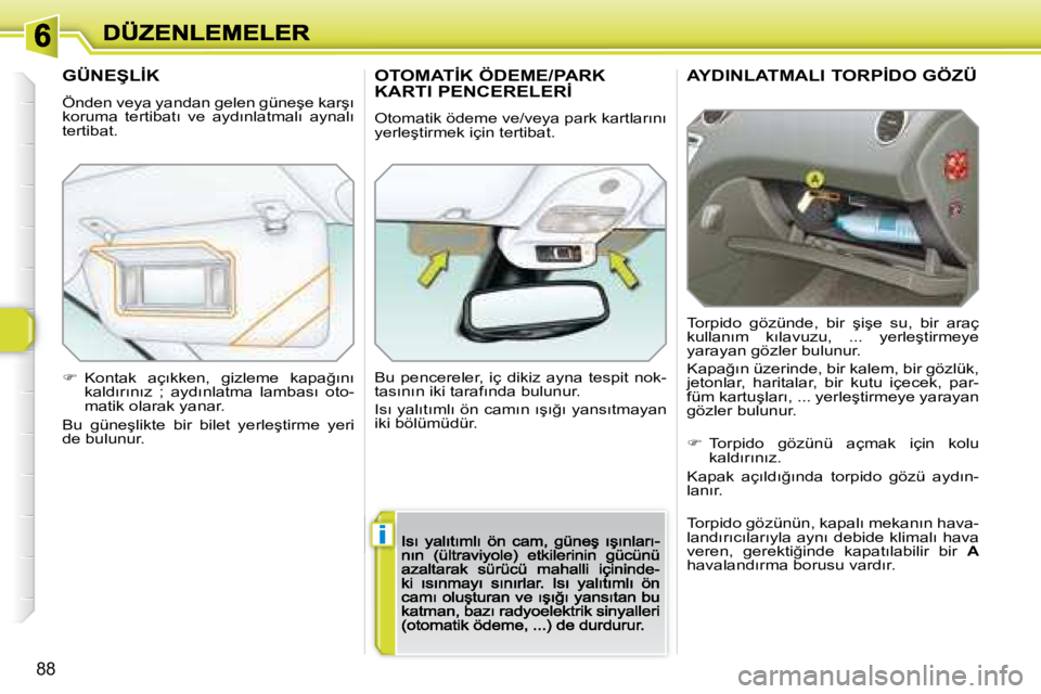 Peugeot 308 2007.5  Kullanım Kılavuzu (in Turkish) i
88
�A�Y�D�I�N�L�A�T�M�A�L�I� �T�O�R�P�İ�D�O� �G�Ö�Z�Ü
�T�o�r�p�i�d�o�  �g�ö�z�ü�n�d�e�,�  �b�i�r�  �ş�i�ş�e�  �s�u�,�  �b�i�r�  �a�r�a�ç� �k�u�l�l�a�n�ı�m�  �k�ı�l�a�v�u�z�u�,�  �.�.�.�  �