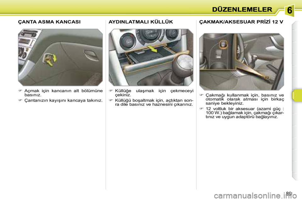 Peugeot 308 2007.5  Kullanım Kılavuzu (in Turkish) �8�9
�Ç�A�K�M�A�K�/�A�K�S�E�S�U�A�R� �P�R�İ�Z�İ� �1�2� �V
��  �Ç�a�k�m�a�ğ�ı�  �k�u�l�l�a�n�m�a�k�  �i�ç�i�n�,�  �b�a�s�ı�n�ı�z�  �v�e� �o�t�o�m�a�t�i�k�  �o�l�a�r�a�k�  �a�t�m�a�s�ı�  �i