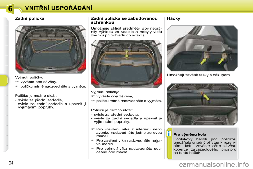Peugeot 308 2007.5  Návod k obsluze (in Czech) i
�9�4
�V�N�I�T8�N�Í� �U�S�P�O8�Á�D�Á�N�Í
�V�y�j�m�u�t�í� �p�o�l�i�č�k�y�:
��  �v�y�v)�s�t�e� �o�b�a� �z�á�v)�s�y�,
��  �p�o�l�i�č�k�u� �m�í�r�n)� �n�a�d�z�v�e�d�n)�t�e� �a� �v�y�