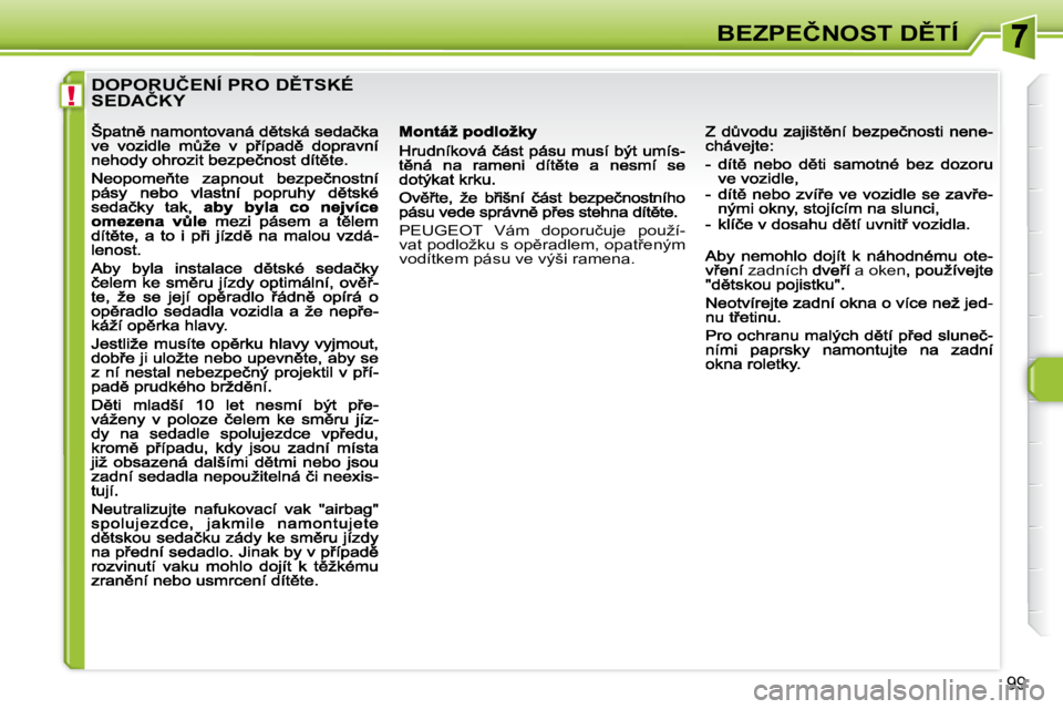 Peugeot 308 2007.5  Návod k obsluze (in Czech) !
�9�9
�B�E�Z�P�E�Č�N�O�S�T� �D(�T�Í
�D�O�P�O�R�U�Č�E�N�Í� �P�R�O� �D(�T�S�K�É�  
�S�E�D�A�Č�K�Y
�P�E�U�G�E�O�T�  �V�á�m�  �d�o�p�o�r�u�č�u�j�e�  �p�o�u�ž�í�- 
�v�a�t� �p�o�d�l�o�ž�k�u� �