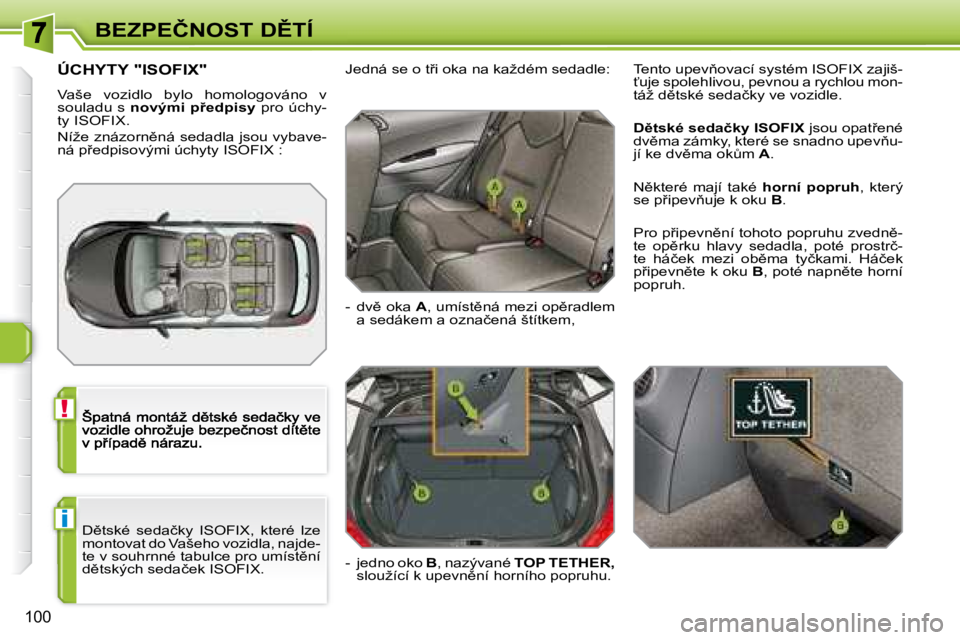 Peugeot 308 2007.5  Návod k obsluze (in Czech) !
i
100
�B�E�Z�P�E�Č�N�O�S�T� �D(�T�Í
�D)�t�s�k�é�  �s�e�d�a�č�k�y�  �I�S�O�F�I�X�,�  �k�t�e�r�é�  �l�z�e�  
�m�o�n�t�o�v�a�t� �d�o� �V�a�š�e�h�o� �v�o�z�i�d�l�a�,� �n�a�j�d�e�-
�t�e� �v� �s�o