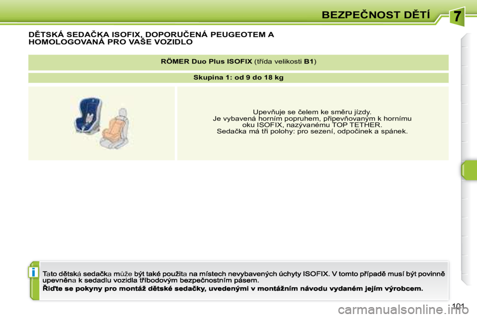 Peugeot 308 2007.5  Návod k obsluze (in Czech) i
101
�B�E�Z�P�E�Č�N�O�S�T� �D(�T�Í
�D(�T�S�K Á� �S�E�D�A�Č�K A� �I�S�O�F�I�X�,� �D�O�P�O�R�U�Č�E�N Á PEUGEOTEM A 
HOMOLOGOVANÁ � �P�R�O� �V�A�Š�E� �V�O�Z�I�D�L�O
�a�á�aA�ž�e�a�a
�R�Ö�M�