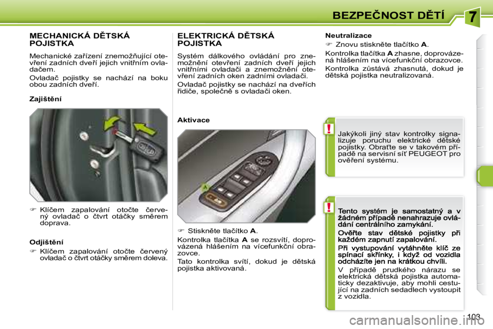 Peugeot 308 2007.5  Návod k obsluze (in Czech) !
!
103
�B�E�Z�P�E�Č�N�O�S�T� �D(�T�Í
�V�  �p9�í�p�a�d)�  �p�r�u�d�k�é�h�o�  �n�á�r�a�z�u�  �s�e�  
�e�l�e�k�t�r�i�c�k�á�  �d)�t�s�k�á�  �p�o�j�i�s�t�k�a�  �a�u�t�o�m�a�-
�t�i�c�k�y�  �d�e�