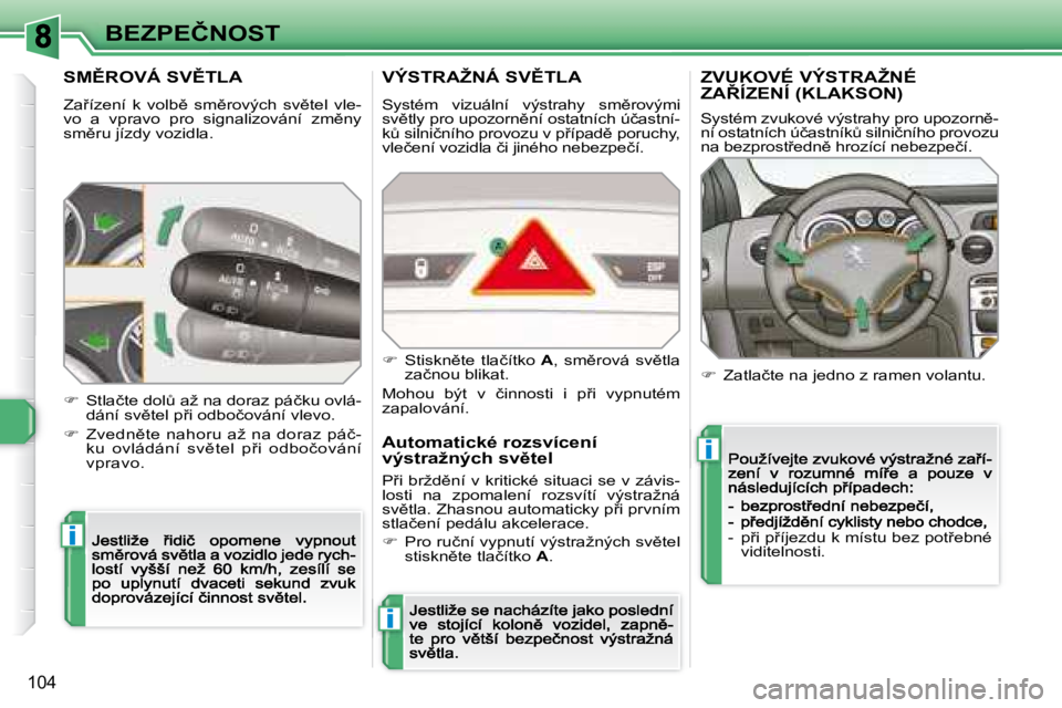 Peugeot 308 2007.5  Návod k obsluze (in Czech) i
i
i
�1�0�4
�B�E�Z�P�E�Č�N�O�S�T
�S�M(�R�O�V�Á� �S�V(�T�L�A
�Z�a9�í�z�e�n�í�  �k�  �v�o�l�b)�  �s�m)�r�o�v�ý�c�h�  �s�v)�t�e�l�  �v�l�e�-�v�o�  �a�  �v�p�r�a�v�o�  �p�r�o�  �s�i�g�n�a�l�i�