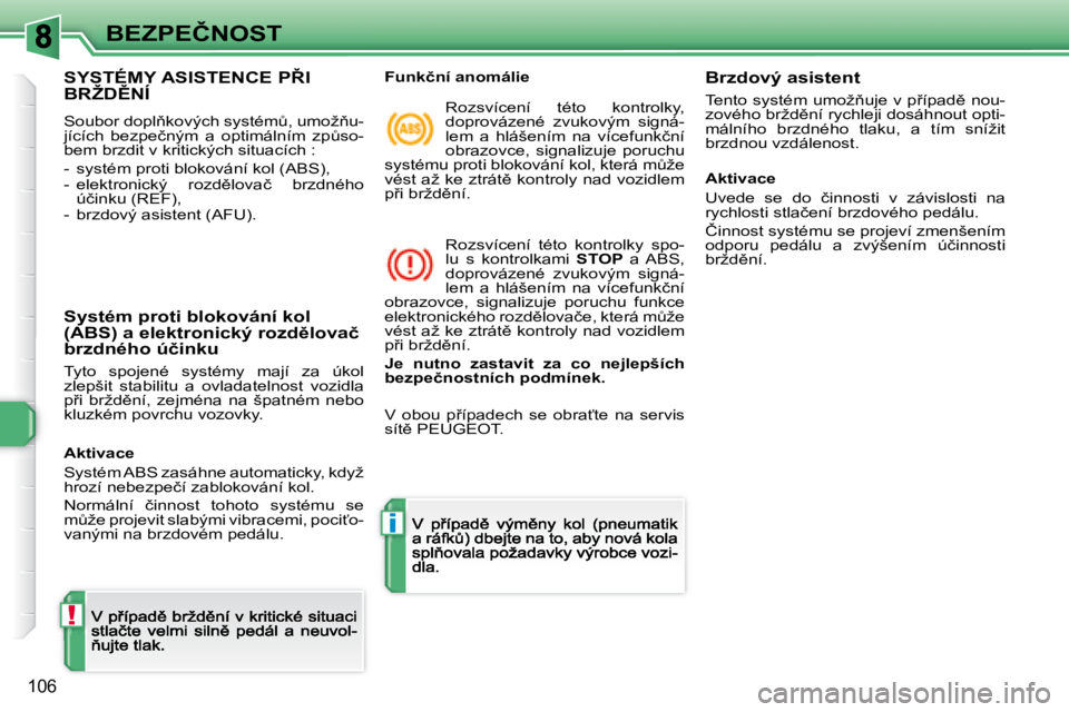 Peugeot 308 2007.5  Návod k obsluze (in Czech) !
i
�1�0�6
�B�E�Z�P�E�Č�N�O�S�T
�S�Y�S�T�É�M�Y�  ASISTENCE � �P8�I� 
�B�R�Ž D(�N�Í
�S�o�u�b�o�r� �d�o�p�l3�k�o�v�ý�c�h� �s�y�s�t�é�mA�,� �u�m�o�ž3�u�-�j�í�c�í�c�h�  �b�e�z�p�e�č�n�ý�m�