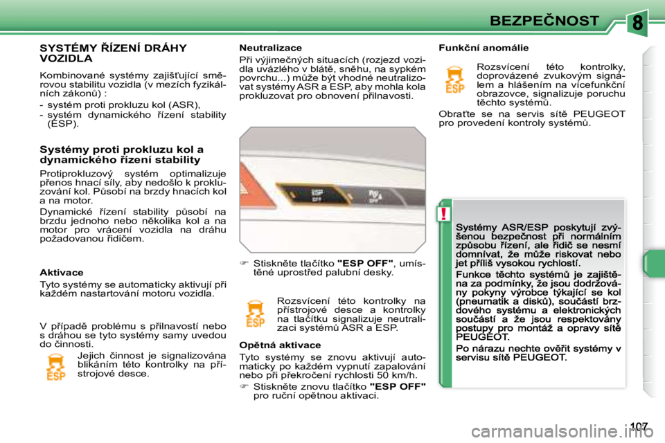 Peugeot 308 2007.5  Návod k obsluze (in Czech) !
�B�E�Z�P�E�Č�N�O�S�T
�N�e�u�t�r�a�l�i�z�a�c�e
�P9�i� �v�ý�j�i�m�e�č�n�ý�c�h� �s�i�t�u�a�c�í�c�h� �(�r�o�z�j�e�z�d� �v�o�z�i�-�d�l�a� �u�v�á�z�l�é�h�o� �v� �b�l�á�t)�,� �s�n)�h�u�,� �n�a� 
