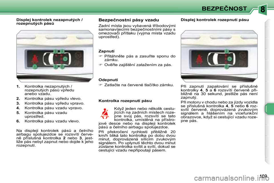 Peugeot 308 2007.5  Návod k obsluze (in Czech) �B�E�Z�P�E�Č�N�O�S�T
1. �K�o�n�t�r�o�l�k�a� �n�e�z�a�p�n�u�t�ý�c�h� �/� �r�o�z�e�p�n�u�t�ý�c�h� �p�á�sA� �v�p9�e�d�u� �a�n�e�b�o� �v�z�a�d�u�.
2. �K�o�n�t�r�o�l�k�a� �p�á�s�u� �v�p9�e�d�u� �v�