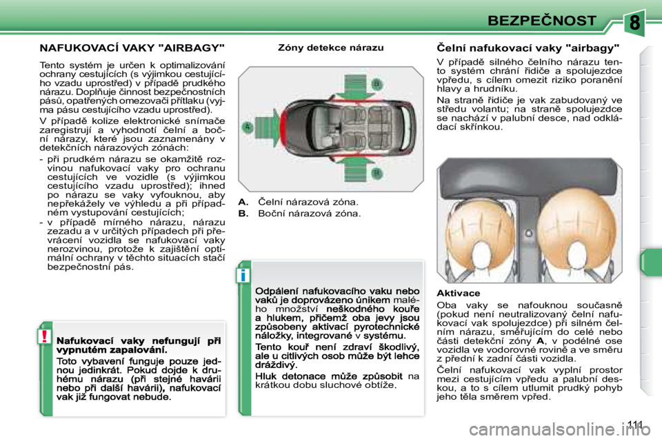 Peugeot 308 2007.5  Návod k obsluze (in Czech) i
!
111
�B�E�Z�P�E�Č�N�O�S�T
�N�A�F�U�K�O�V�A�C�Í� �V�A�K�Y� �"�A�I�R�B�A�G�Y�"
�T�e�n�t�o�  �s�y�s�t�é�m�  �j�e�  �u�r�č�e�n�  �k�  �o�p�t�i�m�a�l�i�z�o�v�á�n�í� �o�c�h�r�a�n�y� �c�e�s�