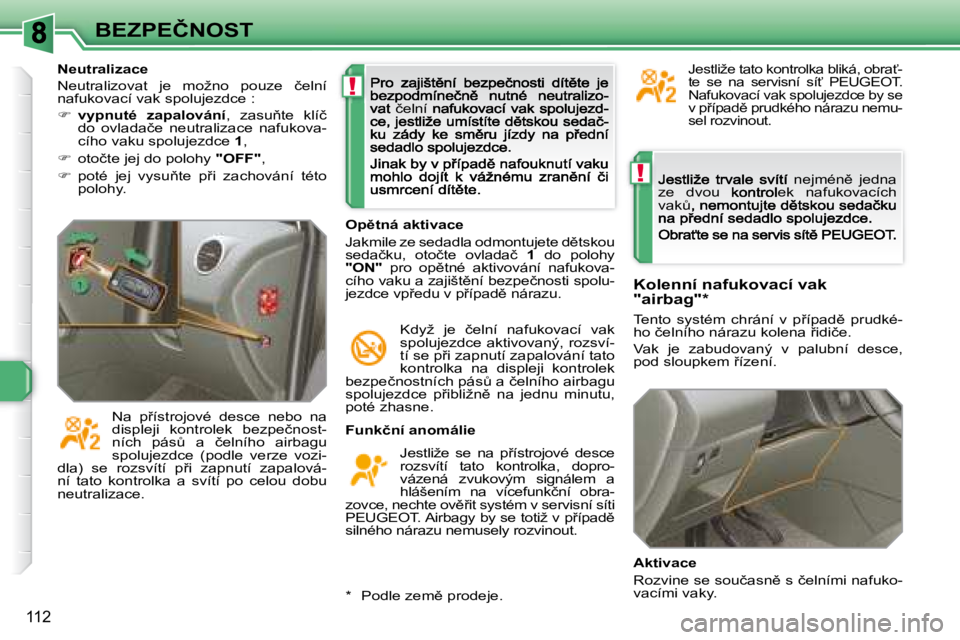 Peugeot 308 2007.5  Návod k obsluze (in Czech) !
!
112
�B�E�Z�P�E�Č�N�O�S�T
�n�e�j�m�é�n)�  �j�e�d�n�a� 
�z�e�  �d�v�o�u�e�k �n�a�f�u�k�o�v�a�c�í�c�h� 
�v�a�kA
�F�u�n�k�č�n�í� �a�n�o�m�á�l�i�e
�J�e�s�t�l�i�ž�e�  �s�e�  �n�a�  �p9�í�s�t�