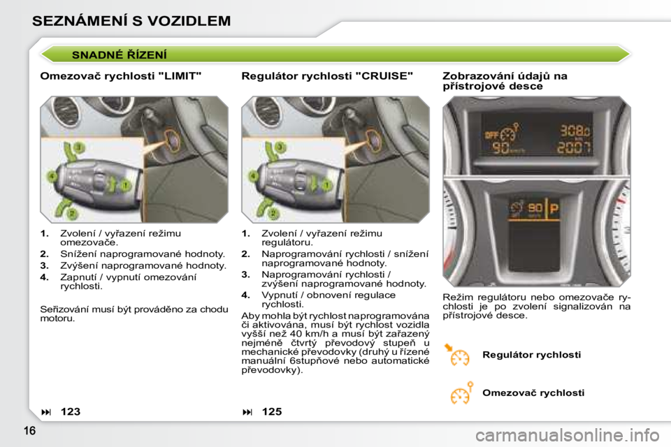 Peugeot 308 2007.5  Návod k obsluze (in Czech) SEZNÁMENÍ S VOZIDLEM�S�N�A�D�N�É� 8�Í�Z�E�N�Í
�O�m�e�z�o�v�a�č� �r�y�c�h�l�o�s�t�i� �"�L�I�M�I�T�"�Z�o�b�r�a�z�o�v�á�n�í� �ú�d�a�jA� �n�a� �p9�í�s�t�r�o�j�o�v�é� �d�e�s�c�e
1.�  