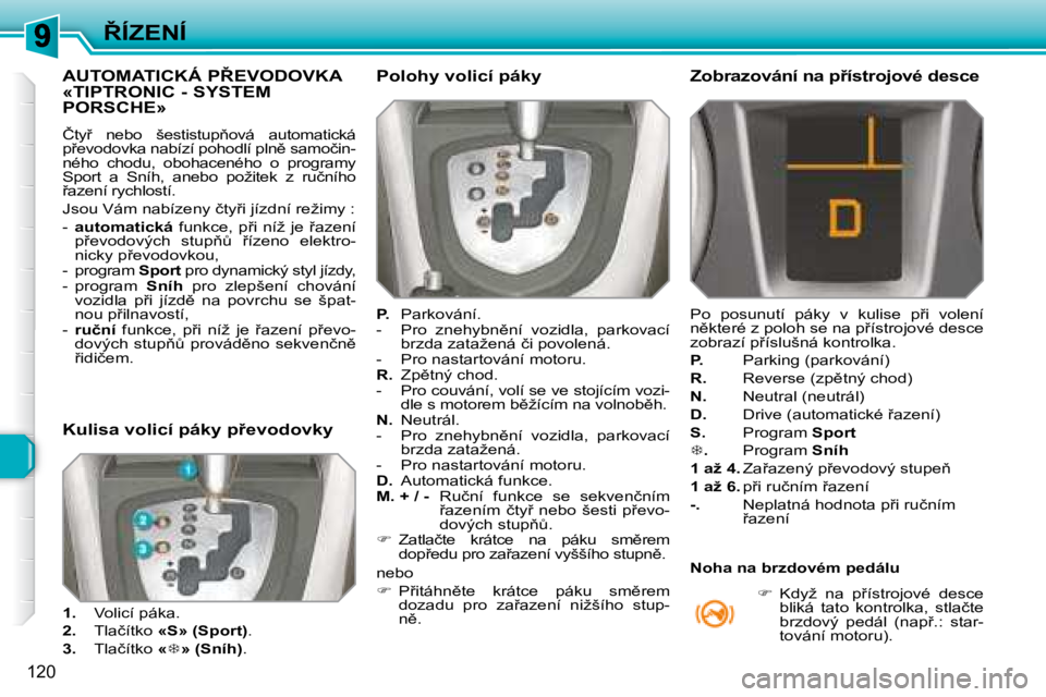 Peugeot 308 2007.5  Návod k obsluze (in Czech) 120
8�Í�Z�E�N�Í
�A�U�T�O�M�A�T�I�C�K�Á� �P8�E�V�O�D�O�V�K�A�  
�«�T�I�P�T�R�O�N�I�C� �-� �S�Y�S�T�E�M� 
PORSCHE»
�Č�t�y9�  �n�e�b�o�  �š�e�s�t�i�s�t�u�p3�o�v�á�  �a�u�t�o�m�a�t�i�c�k�á� �