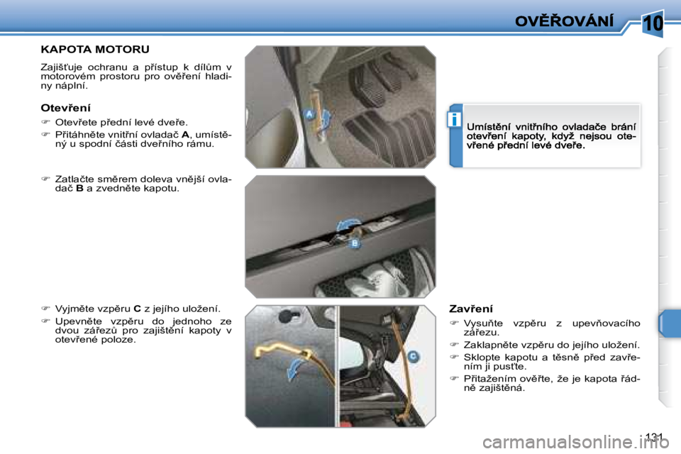 Peugeot 308 2007.5  Návod k obsluze (in Czech) 10
i
131
KAPOTA MOTORU
�Z�a�j�i�š?�u�j�e�  �o�c�h�r�a�n�u�  �a�  �p9�í�s�t�u�p�  �k�  �d�í�lA�m�  �v� �m�o�t�o�r�o�v�é�m�  �p�r�o�s�t�o�r�u�  �p�r�o�  �o�v)9�e�n�í�  �h�l�a�d�i�-�n�y� �n�á�