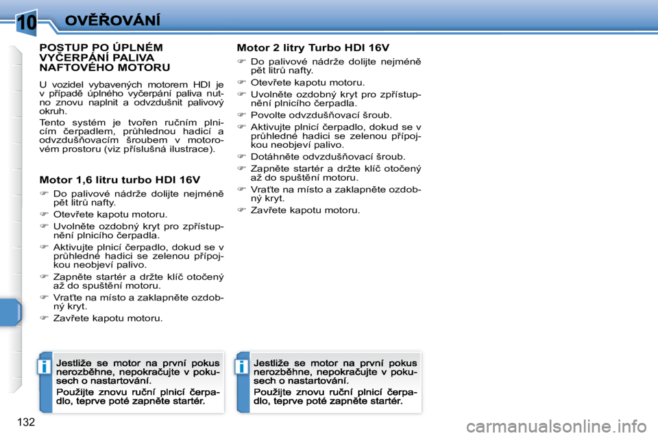 Peugeot 308 2007.5  Návod k obsluze (in Czech) 10
ii
132
POSTUP PO ÚPLNÉM  
�V�Y�Č�E�R�P�Á�N�Í� �P�A�L�I�V�A� 
NAFTOVÉHO MOTORU
�U�  �v�o�z�i�d�e�l�  �v�y�b�a�v�e�n�ý�c�h�  �m�o�t�o�r�e�m�  �H�D�I�  �j�e� �v�  �p9�í�p�a�d)�  �ú�p�l�n�é