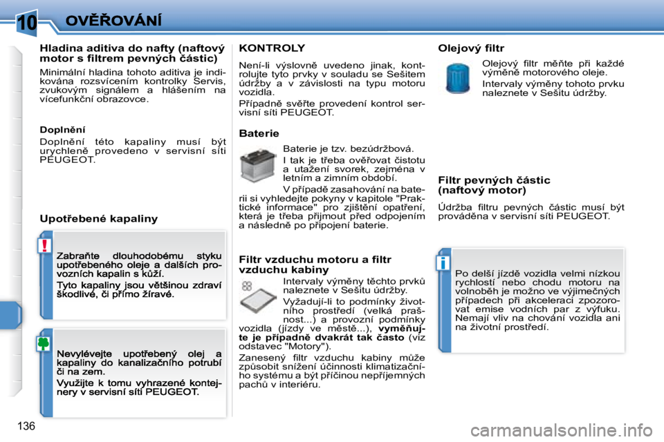 Peugeot 308 2007.5  Návod k obsluze (in Czech) 10
!
i
�1�3�6
�H�l�a�d�i�n�a� �a�d�i�t�i�v�a� �d�o� �n�a�f�t�y� �(�n�a�f�t�o�v�ý� �m�o�t�o�r� �s� �ﬁ� �l�t�r�e�m� �p�e�v�n�ý�c�h� �č�á�s�t�i�c�)
�M�i�n�i�m�á�l�n�í� �h�l�a�d�i�n�a� �t�o�h�o�t�