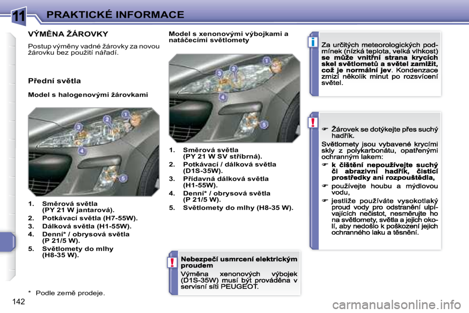Peugeot 308 2007.5  Návod k obsluze (in Czech) 11
i
!
!
�1�4�2
PRAKTICKÉ INFORMACE
�*�  �P�o�d�l�e� �z�e�m)� �p�r�o�d�e�j�e�.
�V�Ý�M(�N�A� �Ž�Á�R�O�V�K�Y
�P�o�s�t�u�p� �v�ý�m)�n�y� �v�a�d�n�é� �ž�á�r�o�v�k�y� �z�a� �n�o�v�o�u� �ž�á�r�