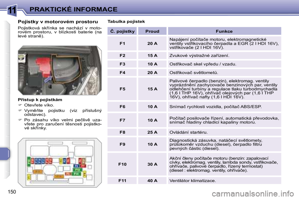 Peugeot 308 2007.5  Návod k obsluze (in Czech) 11
�1�5�0
PRAKTICKÉ INFORMACE
�P�o�j�i�s�t�k�y� �v� �m�o�t�o�r�o�v�é�m� �p�r�o�s�t�o�r�u
�P�o�j�i�s�t�k�o�v�á�  �s�k9�í�n�k�a�  �s�e�  �n�a�c�h�á�z�í�  �v�  �m�o�t�o�-�r�o�v�é�m�  �p�r�o�s�t�o
