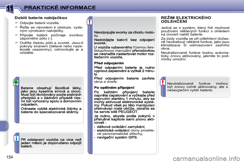 Peugeot 308 2007.5  Návod k obsluze (in Czech) 11
!
!
i
�1�5�4
PRAKTICKÉ INFORMACE
�e
9�í�z�e�n�o�u� �š�e�s�-
�t�i�s�t�u�p3�o�v�o�u� �m�a�n�u�á�l�n�í� 
�o�k�n�a� �a� �d�v�e9�e
�c�l�o�n�y� �p�r�o�s�k�l�e�-
�n�é� �p�a�n�o�r�a�m�a�t�i�c�k�é