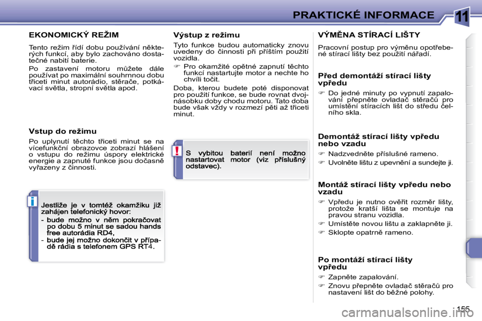 Peugeot 308 2007.5  Návod k obsluze (in Czech) 11
!
i
�1�5�5
PRAKTICKÉ INFORMACE
�4
�E�K�O�N�O�M�I�C�K�Ý� �R�E�Ž�I�M
�T�e�n�t�o� �r�e�ž�i�m� 9�í�d�í�  �d�o�b�u�  �p�o�u�ž�í�v�á�n�í�  �n)�k�t�e�-�r�ý�c�h� �f�u�n�k�c�í�,� �a�b�y� �b�y�