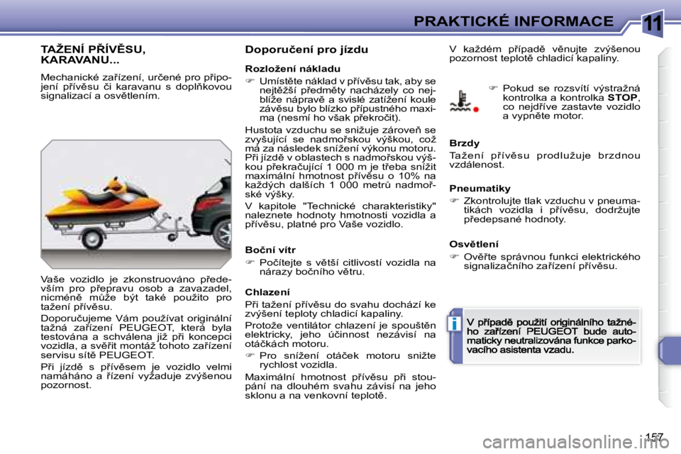 Peugeot 308 2007.5  Návod k obsluze (in Czech) 11
i
�1�5�7
PRAKTICKÉ INFORMACE
�T�A�Ž�E�N�Í� �P8�Í�V(�S�U�,�  
KARAVANU...
�M�e�c�h�a�n�i�c�k�é� �z�a9�í�z�e�n�í�,� �u�r�č�e�n�é� �p�r�o� �p9�i�p�o�-�j�e�n�í�  �p9�í�v)�s�u�  �č�i� 