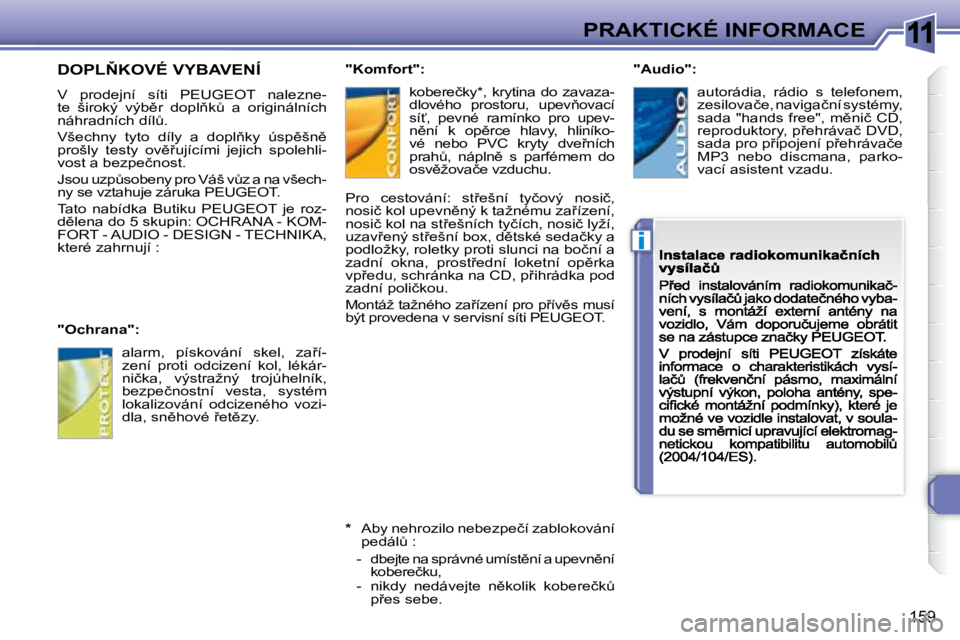 Peugeot 308 2007.5  Návod k obsluze (in Czech) 11
i
�1�5�9
PRAKTICKÉ INFORMACE
�D�O�P�L2�K�O�V�É� �V�Y�B�A�V�E�N�Í
�V�  �p�r�o�d�e�j�n�í�  �s�í�t�i�  �P�E�U�G�E�O�T�  �n�a�l�e�z�n�e�-�t�e�  �š�i�r�o�k�ý�  �v�ý�b)�r�  �d�o�p�l3�kA�  �a�