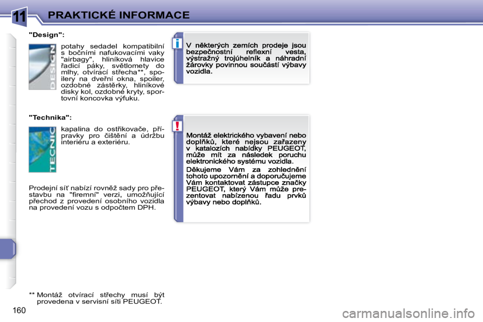 Peugeot 308 2007.5  Návod k obsluze (in Czech) 11
!
i
�1�6�0
PRAKTICKÉ INFORMACE
�"�D�e�s�i�g�n�"�:� 
�"�T�e�c�h�n�i�k�a�"�:
�P�r�o�d�e�j�n�í� �s�í?� �n�a�b�í�z�í� �r�o�v�n)�ž� �s�a�d�y� �p�r�o� �p9�e�-�s�t�a�v�b�u�  �n�a�